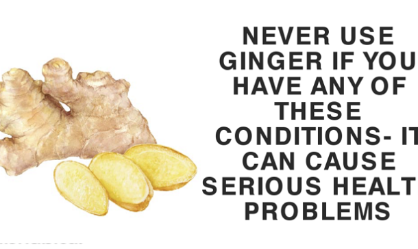 Never use ginger if you have any of these conditions; It can cause serious health problems